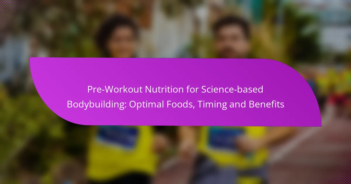 Pre-Workout Nutrition for Science-based Bodybuilding: Optimal Foods, Timing and Benefits