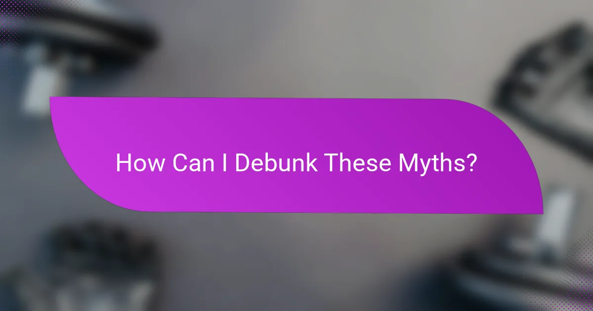 How Can I Debunk These Myths?