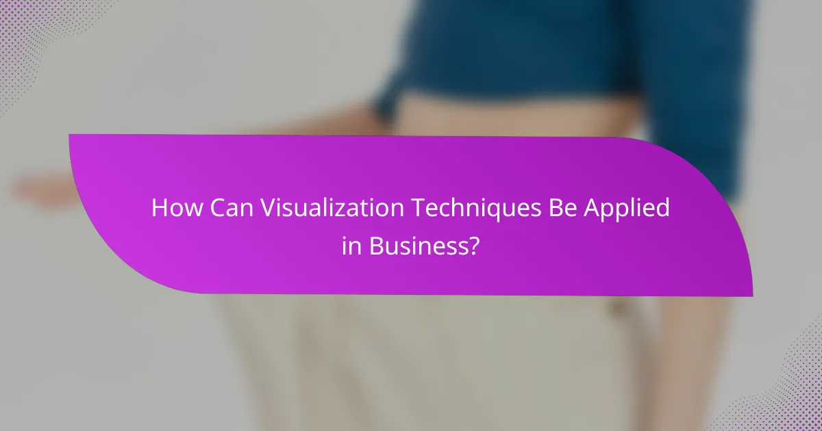 How Can Visualization Techniques Be Applied in Business?