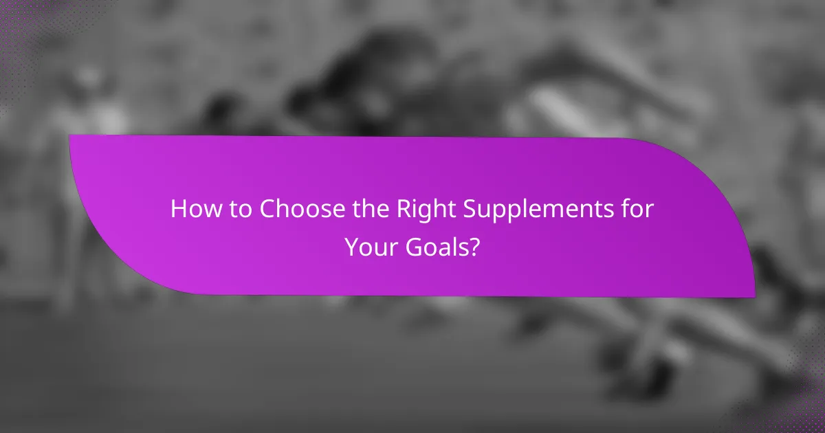 How to Choose the Right Supplements for Your Goals?