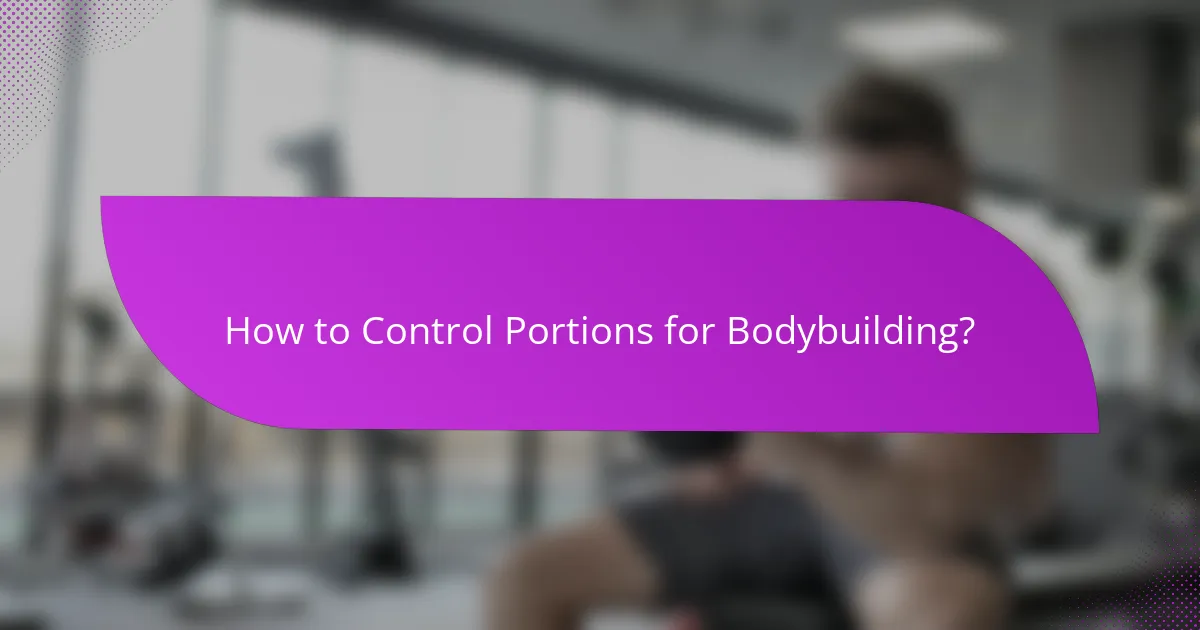 How to Control Portions for Bodybuilding?