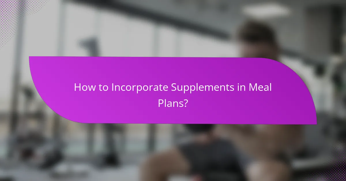 How to Incorporate Supplements in Meal Plans?