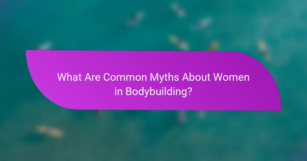 What Are Common Myths About Women in Bodybuilding?