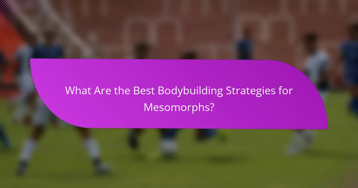 What Are the Best Bodybuilding Strategies for Mesomorphs?