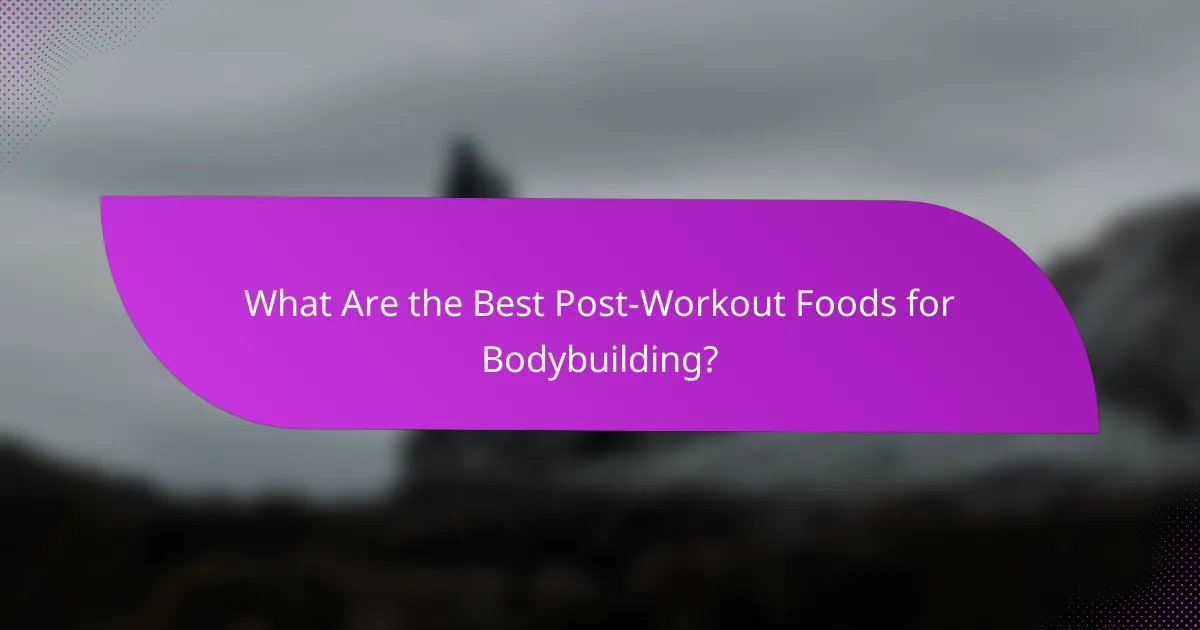 What Are the Best Post-Workout Foods for Bodybuilding?