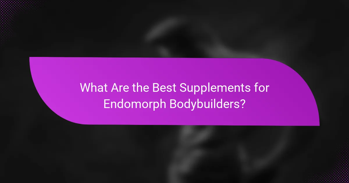 What Are the Best Supplements for Endomorph Bodybuilders?
