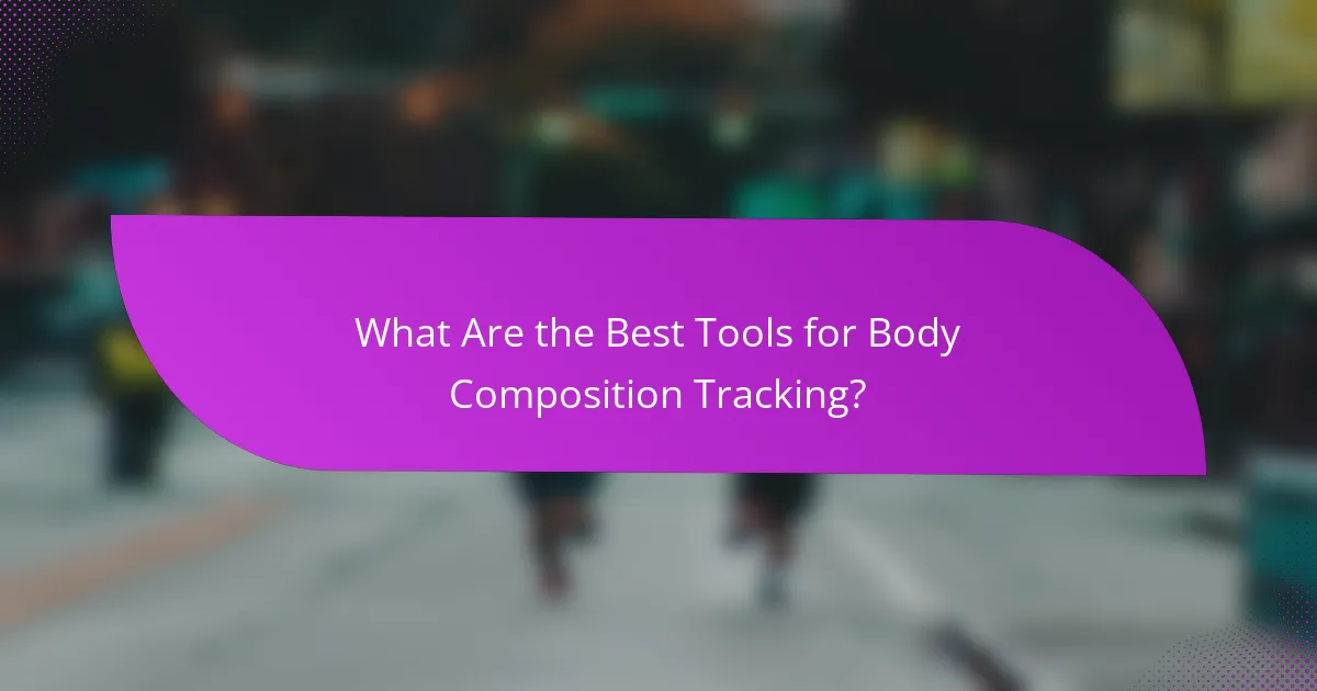 What Are the Best Tools for Body Composition Tracking?