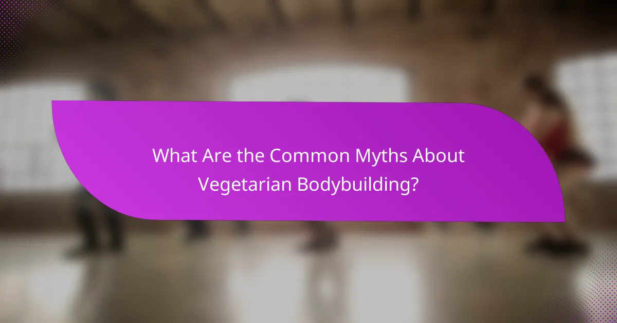 What Are the Common Myths About Vegetarian Bodybuilding?