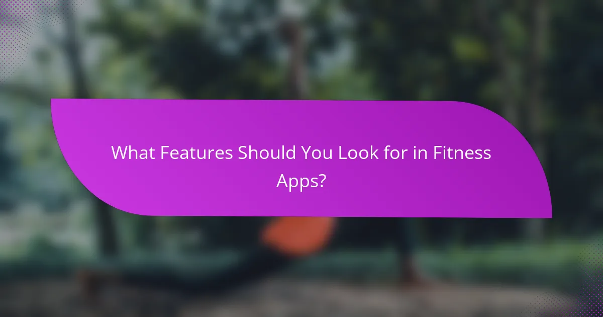 What Features Should You Look for in Fitness Apps?