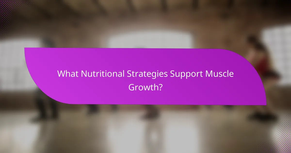 What Nutritional Strategies Support Muscle Growth?
