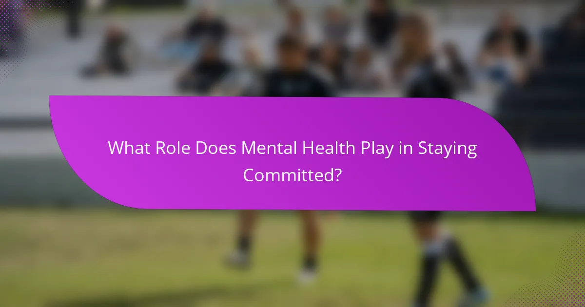 What Role Does Mental Health Play in Staying Committed?