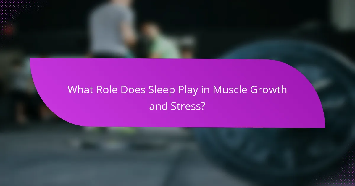 What Role Does Sleep Play in Muscle Growth and Stress?