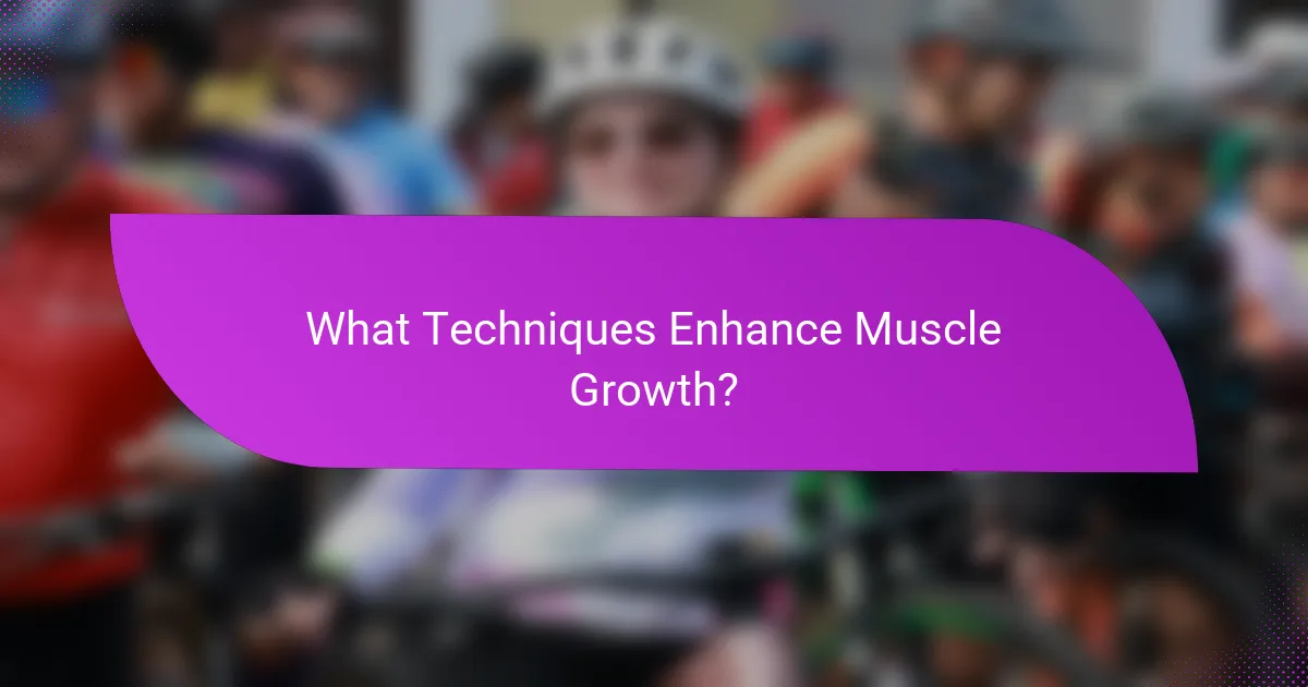 What Techniques Enhance Muscle Growth?