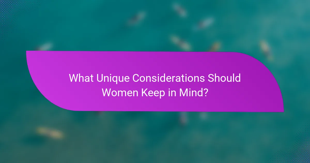 What Unique Considerations Should Women Keep in Mind?