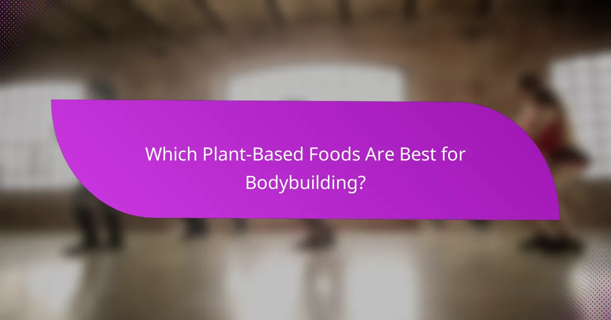 Which Plant-Based Foods Are Best for Bodybuilding?