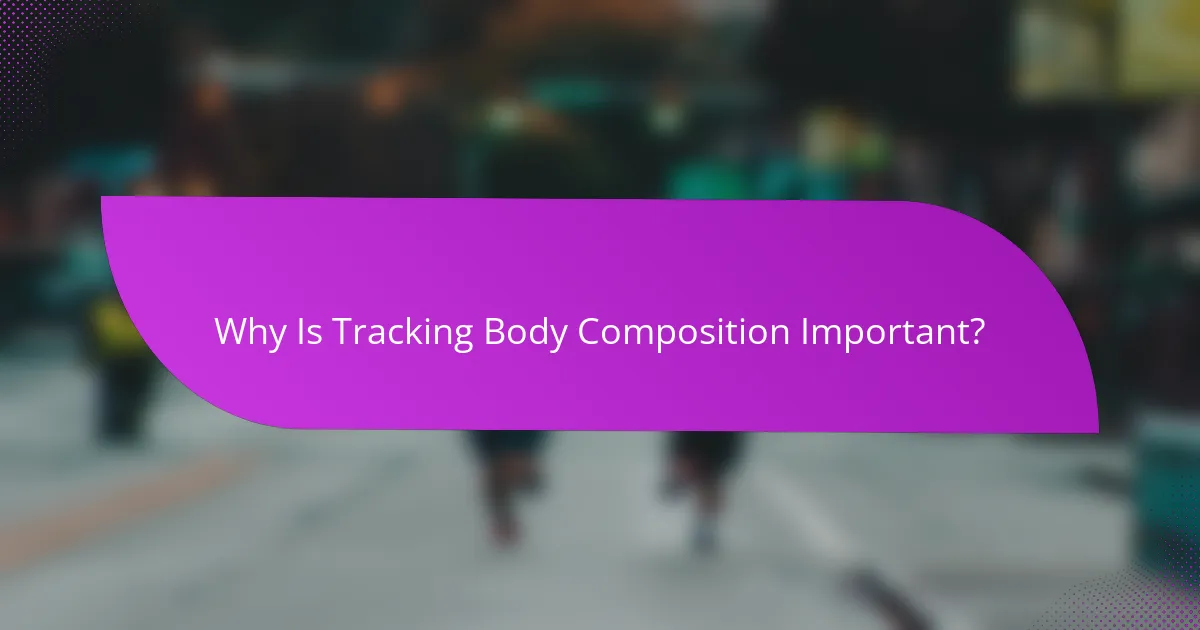 Why Is Tracking Body Composition Important?